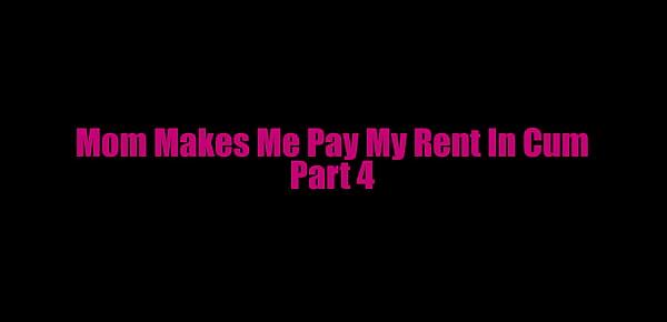  Mom Makes Me Pay My Rent in Cum Part 4